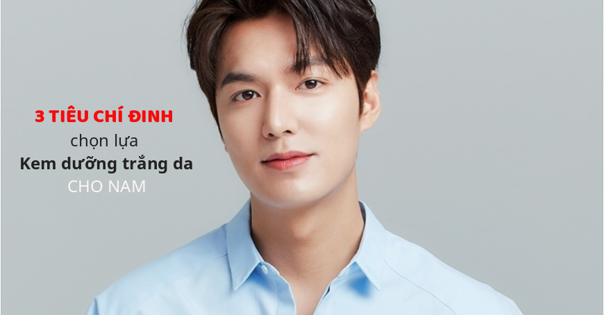3-tieu-chi-dinh-lua-chon-kem-duong-trang-da-cho-nam