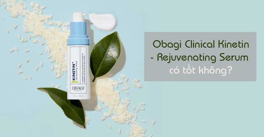 Obagi Clinical Kinetin Rejuvenating Serum có tốt không?