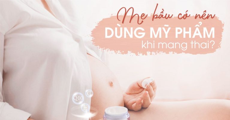 Mẹ bầu có nên dùng mỹ phẩm? Và đâu là những thành phần mỹ phẩm an toàn cho mẹ bầu?